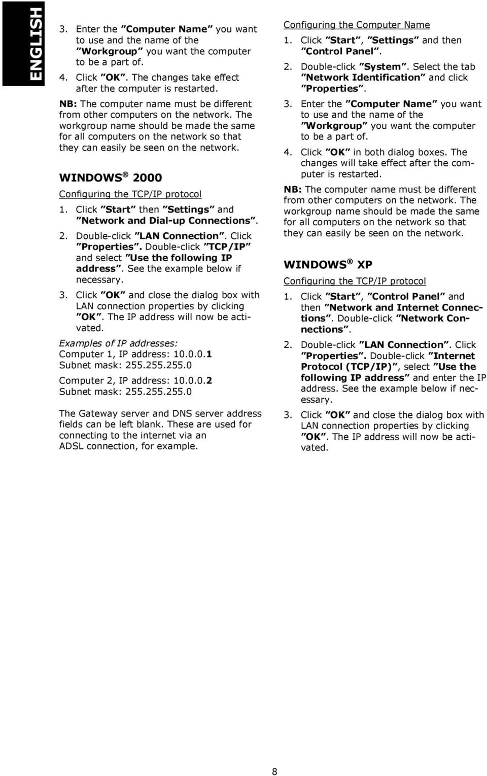 WINDOWS 2000 Configuring the TCP/IP protocol 1. Click Start then Settings and Network and Dial-up Connections. 2. Double-click LAN Connection. Click Properties.