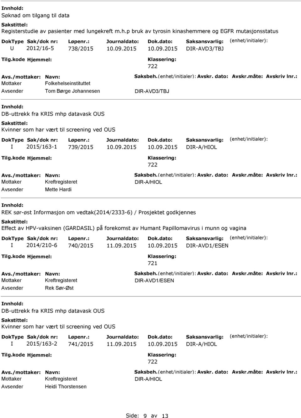 datavask OS Kvinner som har vært til screening ved OS 2015/163-1 739/2015 DR-A/HOL DR-A/HOL Mette Hardi REK sør-øst nformasjon om vedtak(2014/2333-6) / Prosjektet godkjennes