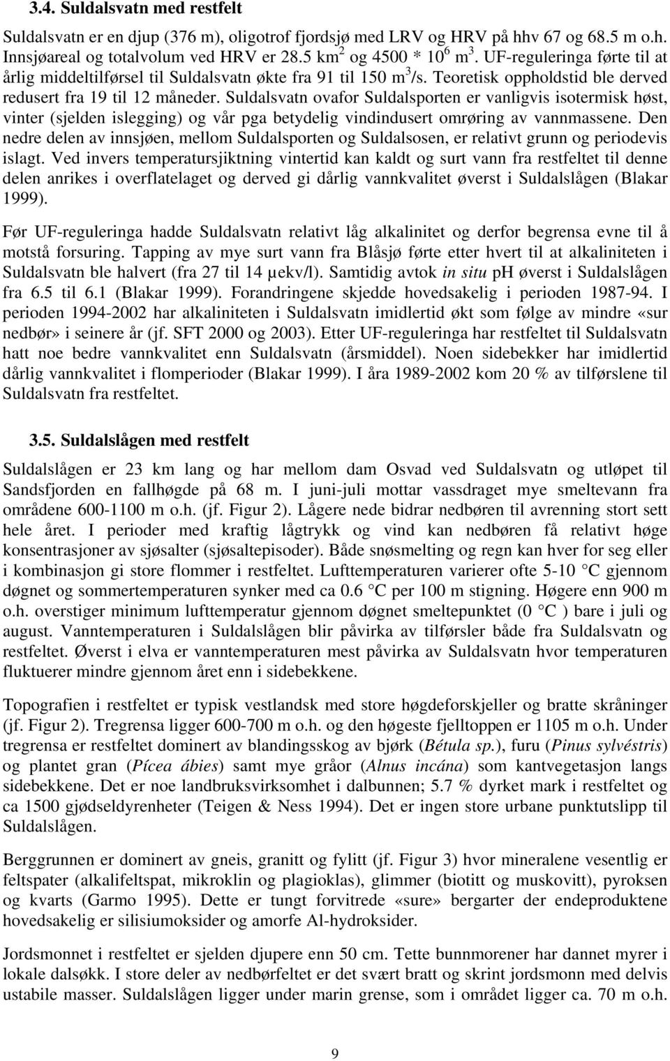 Suldalsvatn ovafor Suldalsporten er vanligvis isotermisk høst, vinter (sjelden islegging) og vår pga betydelig vindindusert omrøring av vannmassene.