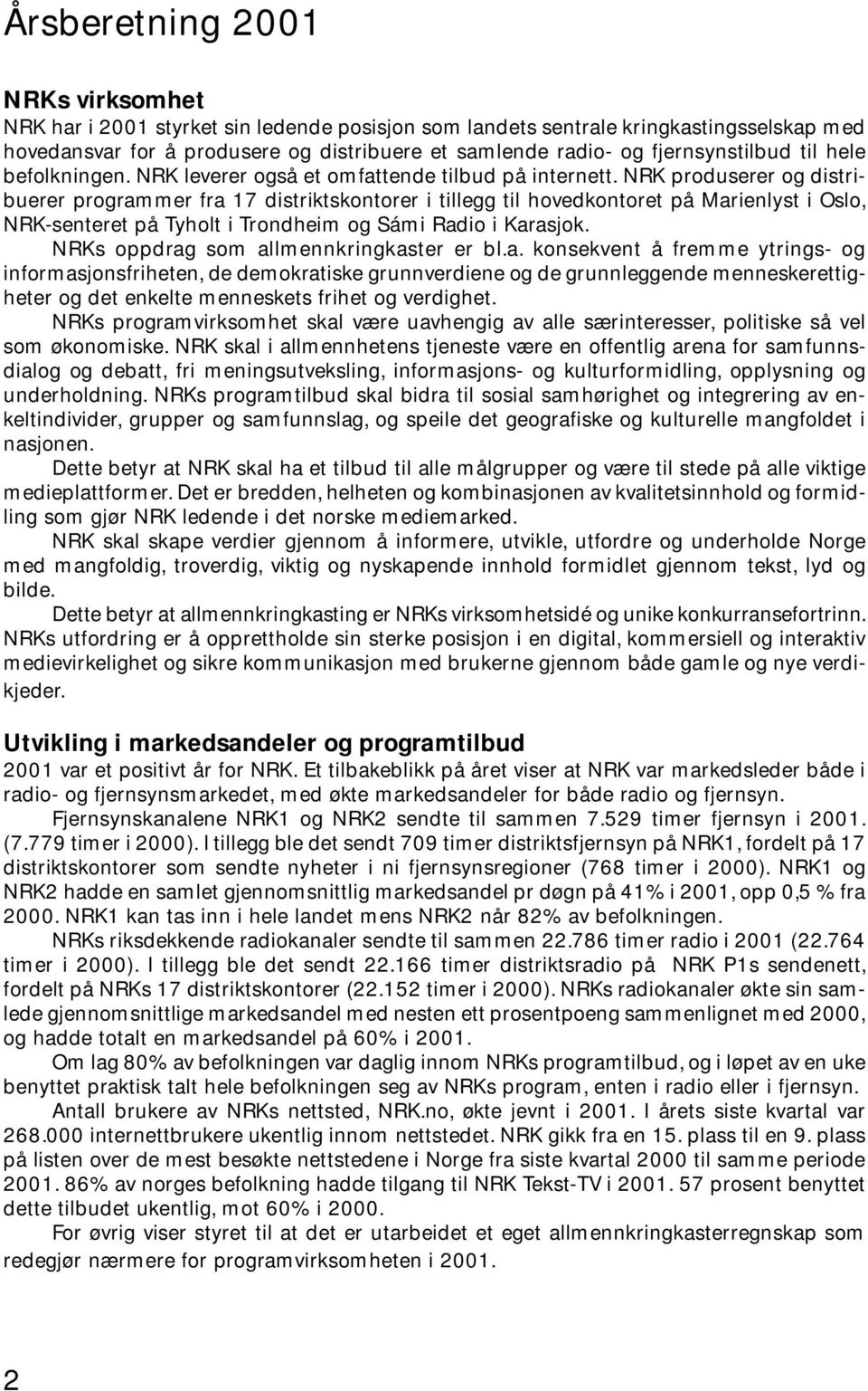 NRK produserer og distribuerer programmer fra 17 distriktskontorer i tillegg til hovedkontoret på Marienlyst i Oslo, NRK-senteret på Tyholt i Trondheim og Sámi Radio i Karasjok.