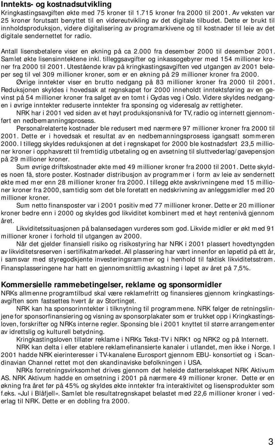 000 fra desember 2000 til desember 2001. Samlet økte lisensinntektene inkl. tilleggsavgifter og inkassogebyrer med 154 millioner kroner fra 2000 til 2001.