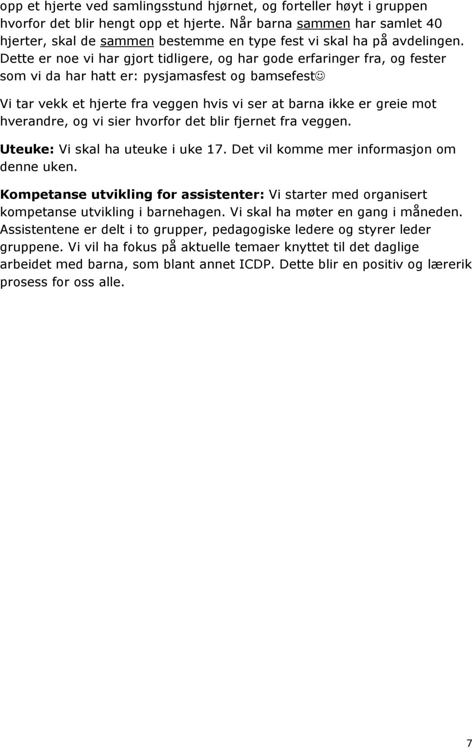 Dette er noe vi har gjort tidligere, og har gode erfaringer fra, og fester som vi da har hatt er: pysjamasfest og bamsefest Vi tar vekk et hjerte fra veggen hvis vi ser at barna ikke er greie mot