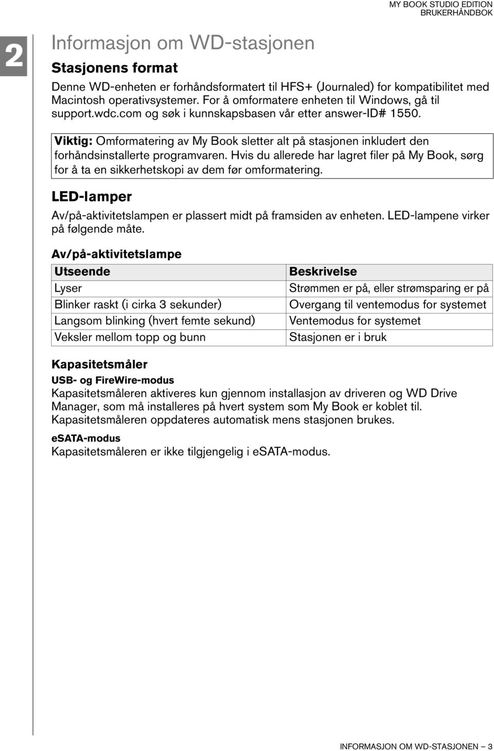 Viktig: Omformatering av My Book sletter alt på stasjonen inkludert den forhåndsinstallerte programvaren.