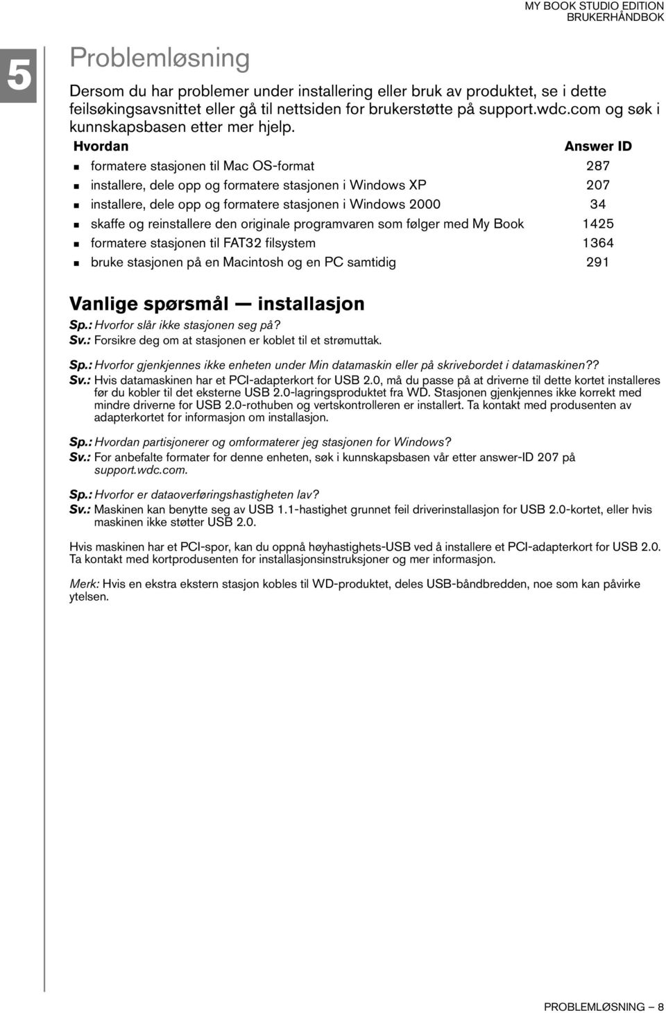 Hvordan Answer ID formatere stasjonen til Mac OS-format 287 installere, dele opp og formatere stasjonen i Windows XP 207 installere, dele opp og formatere stasjonen i Windows 2000 34 skaffe og