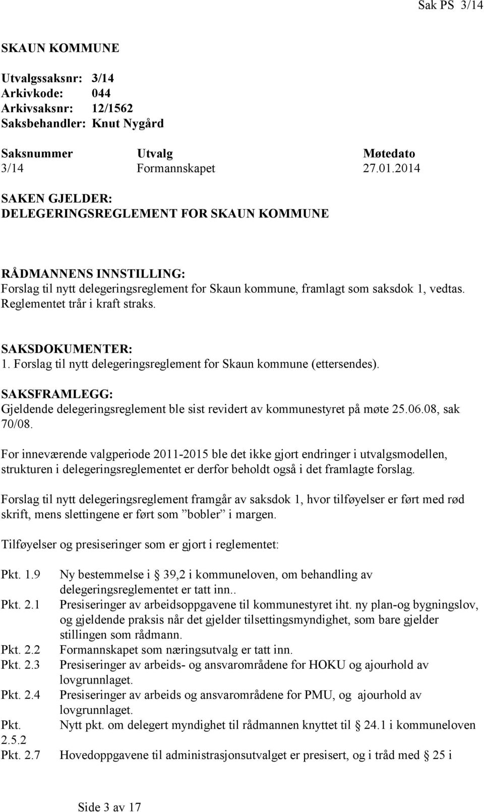 Reglementet trår i kraft straks. SAKSDOKUMENTER: 1. Forslag til nytt delegeringsreglement for Skaun kommune (ettersendes).