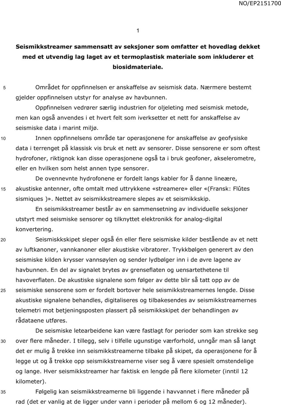 Oppfinnelsen vedrører særlig industrien for oljeleting med seismisk metode, men kan også anvendes i et hvert felt som iverksetter et nett for anskaffelse av seismiske data i marint miljø.