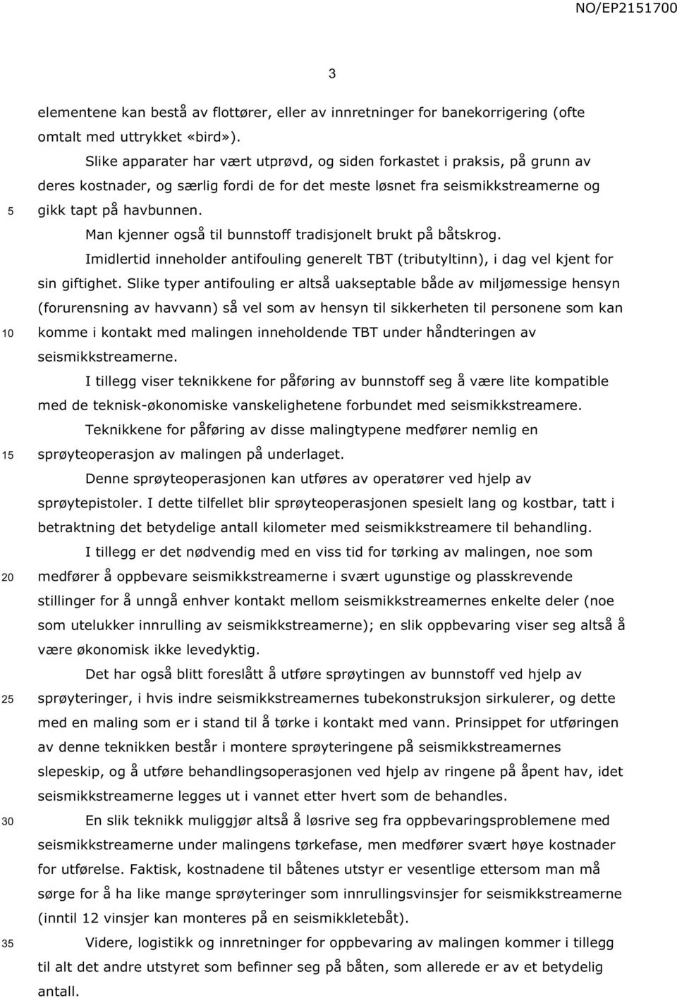 Man kjenner også til bunnstoff tradisjonelt brukt på båtskrog. Imidlertid inneholder antifouling generelt TBT (tributyltinn), i dag vel kjent for sin giftighet.