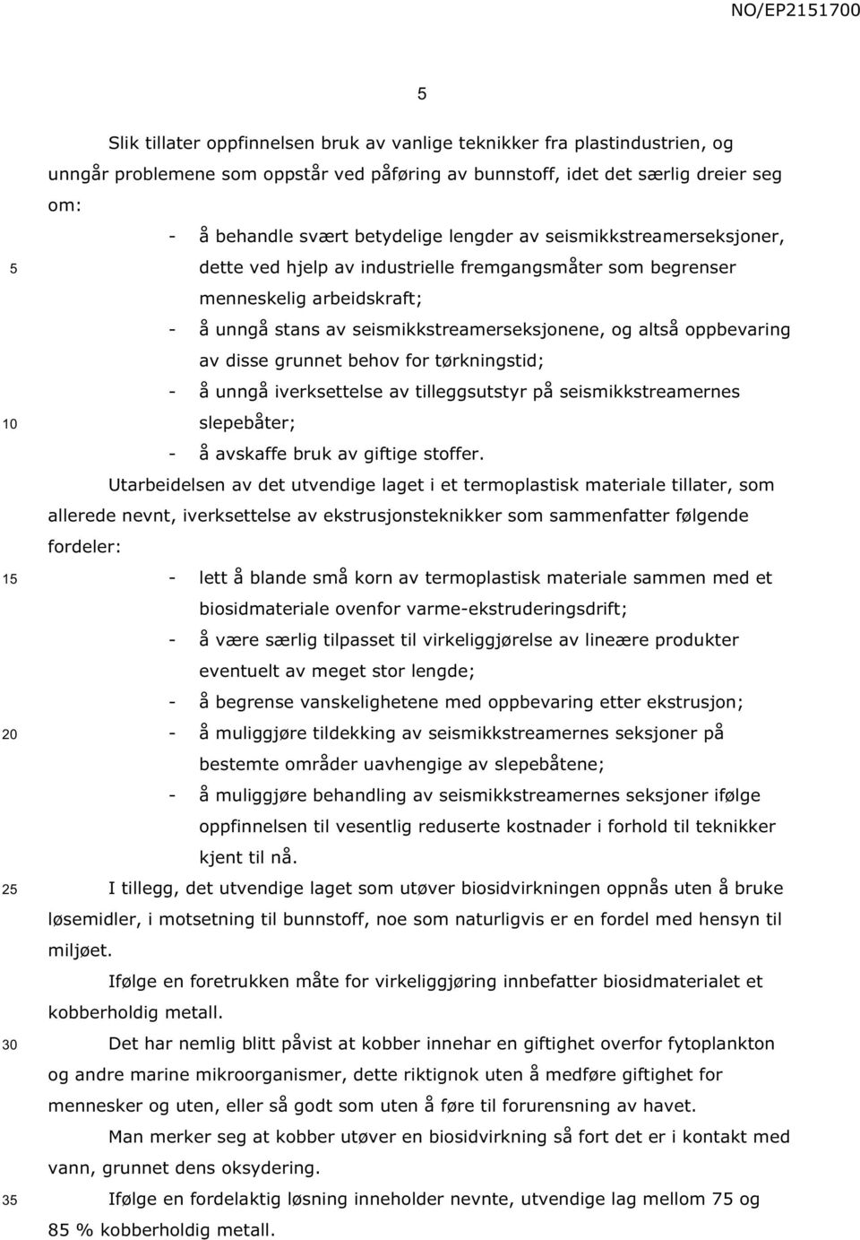 oppbevaring av disse grunnet behov for tørkningstid; - å unngå iverksettelse av tilleggsutstyr på seismikkstreamernes slepebåter; - å avskaffe bruk av giftige stoffer.