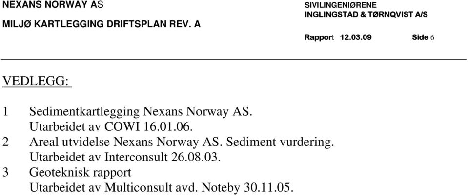 09 Side 6 VEDLEGG: 1 Sedimentkartlegging Nexans Norway AS. Utarbeidet av COWI 16.01.06.