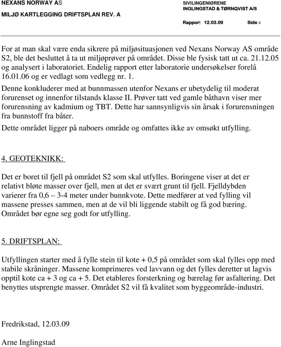 05 og analysert i laboratoriet. Endelig rapport etter laboratorie undersøkelser forelå 16