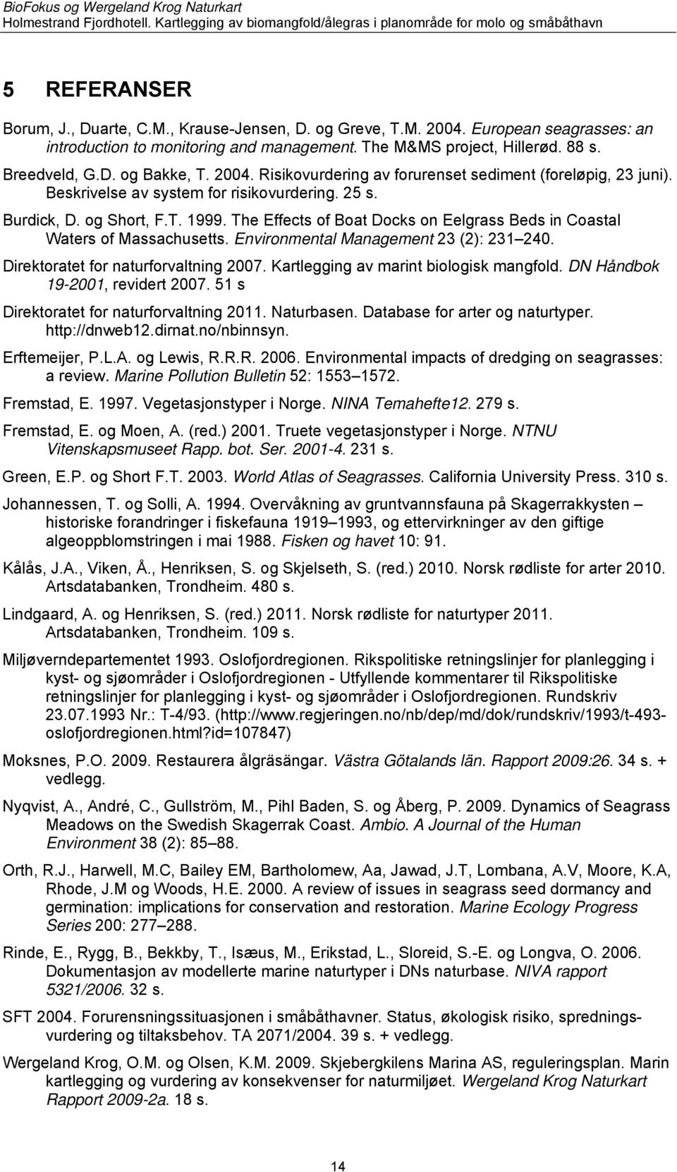 The Effects of Boat Docks on Eelgrass Beds in Coastal Waters of Massachusetts. Environmental Management 23 (2): 231 240. Direktoratet for naturforvaltning 2007.