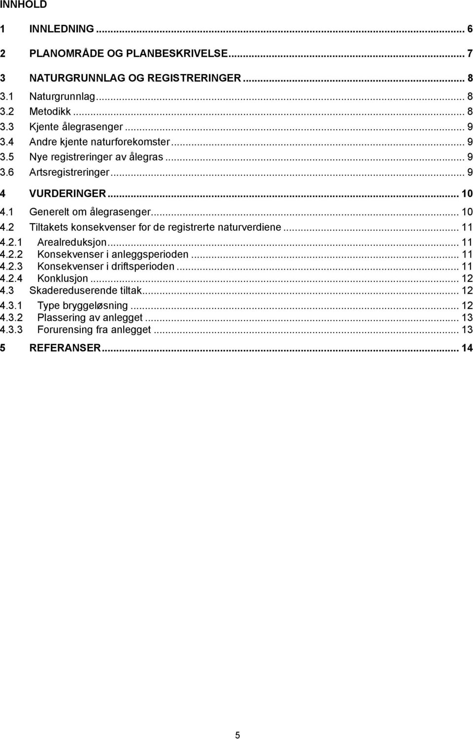 1 Generelt om ålegrasenger... 10 4.2 Tiltakets konsekvenser for de registrerte naturverdiene... 11 4.2.1 Arealreduksjon... 11 4.2.2 Konsekvenser i anleggsperioden... 11 4.2.3 Konsekvenser i driftsperioden.