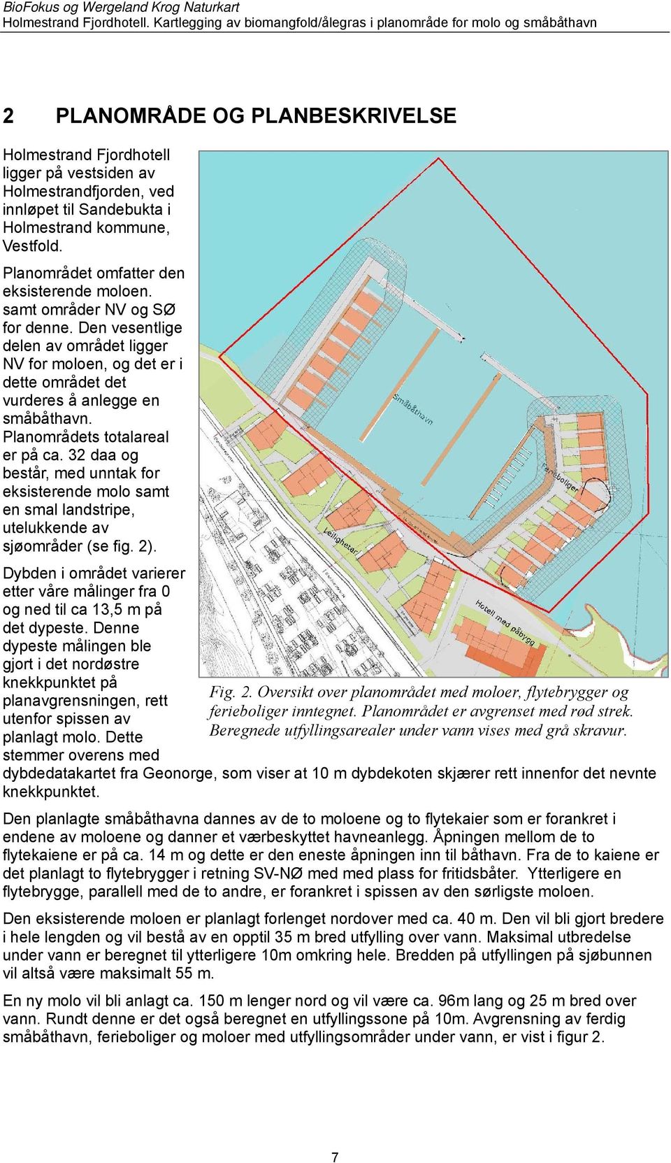 Planområdets totalareal er på ca. 32 daa og består, med unntak for eksisterende molo samt en smal landstripe, utelukkende av sjøområder (se fig. 2).