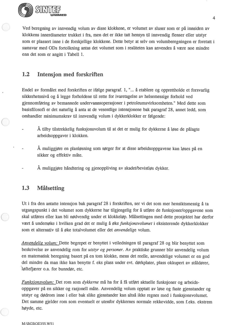 Dette betyr at selv om volumberegningen er foretatt i samsvar med ODs fortolkning antas det volumet som i realiteten kan anvendes å være noe mindre enn det som er angitt i Tabell 1.