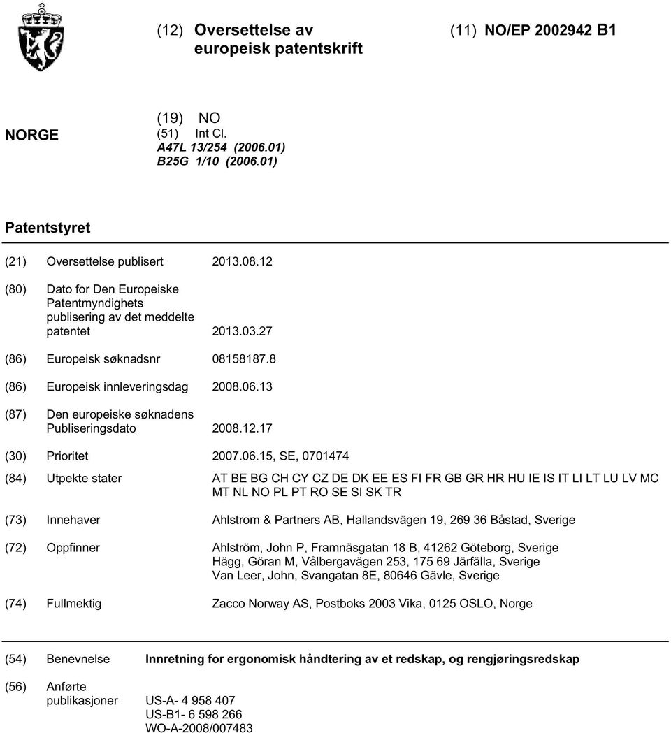 13 (87) Den europeiske søknadens Publiseringsdato 2008.12.17 (30) Prioritet 2007.06.