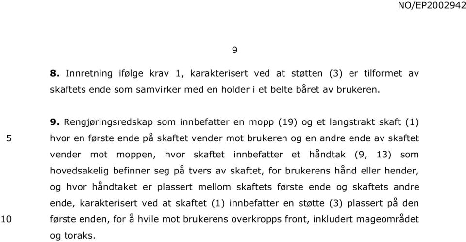 hvor skaftet innbefatter et håndtak (9, 13) som hovedsakelig befinner seg på tvers av skaftet, for brukerens hånd eller hender, og hvor håndtaket er plassert mellom skaftets