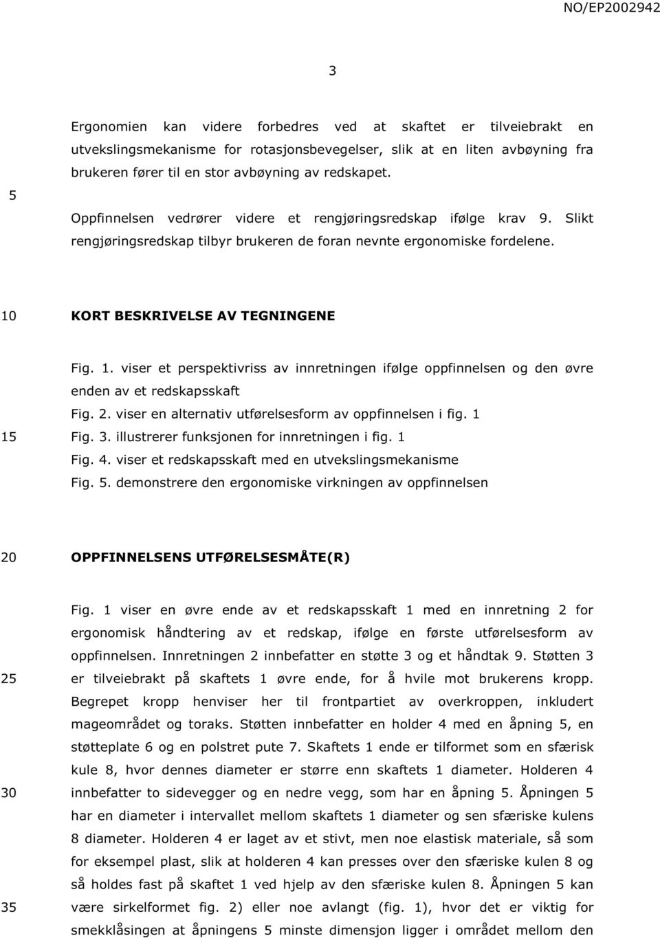 Fig. 1. viser et perspektivriss av innretningen ifølge oppfinnelsen og den øvre enden av et redskapsskaft Fig. 2. viser en alternativ utførelsesform av oppfinnelsen i fig. 1 Fig. 3.