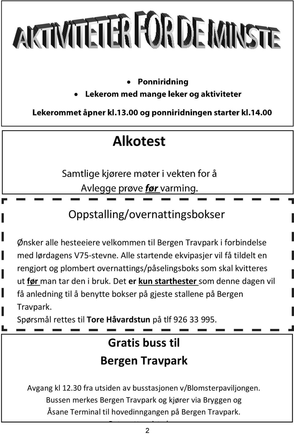 Det er kun starthester som denne dagen vil få anledning til å benytte bokser på gjeste stallene på Bergen Travpark. Spørsmål rettes til Tore Håvardstun på tlf 9 33 99.