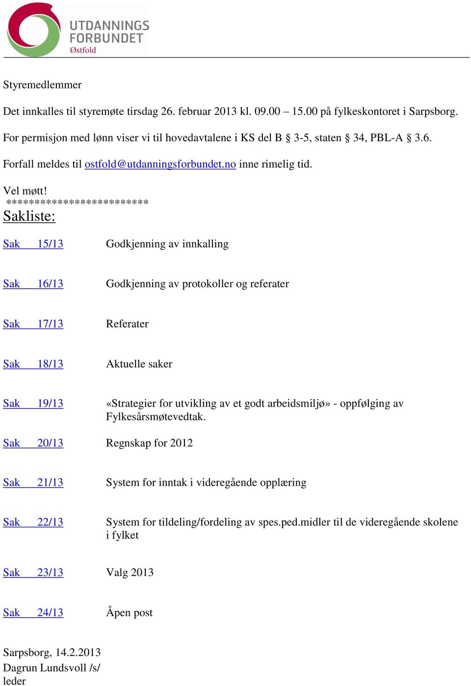 ************************* Sakliste: Sak 15/13 Godkjenning av innkalling Sak 16/13 Godkjenning av protokoller og referater Sak 17/13 Referater Sak 18/13 Aktuelle saker Sak 19/13 «Strategier for