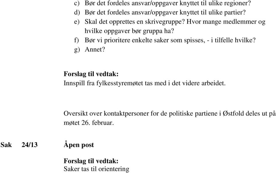 f) Bør vi prioritere enkelte saker som spisses, - i tilfelle hvilke? g) Annet?