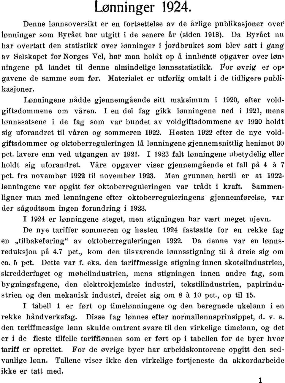 lønnsstatistikk. Vr øvrig er p= gavene de samme sm før. Materialet er utførlig mtalt i de tidligere publikasj ner. Lønningene nådde gjennemgående sitt maksimum i 192, efter vldgiftsdmmene m våren.