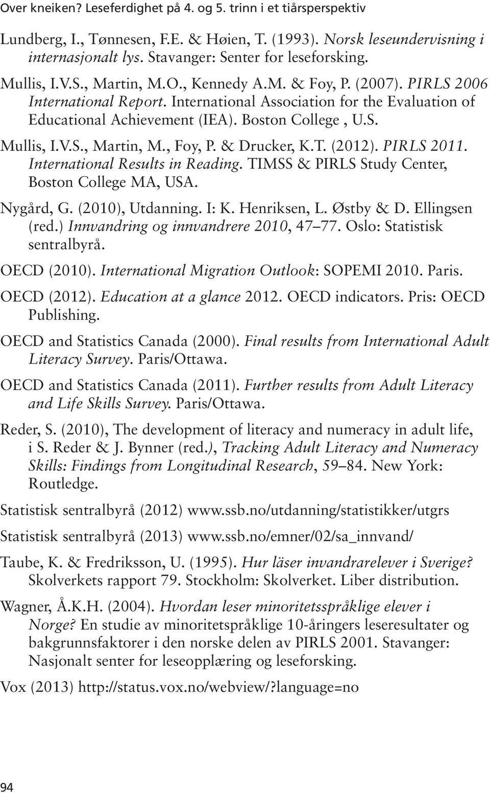 V.S., Martin, M., Foy, P. & Drucker, K.T. (2012). PIRLS 2011. International Results in Reading. TIMSS & PIRLS Study Center, Boston College MA, USA. Nygård, G. (2010), Utdanning. I: K. Henriksen, L.