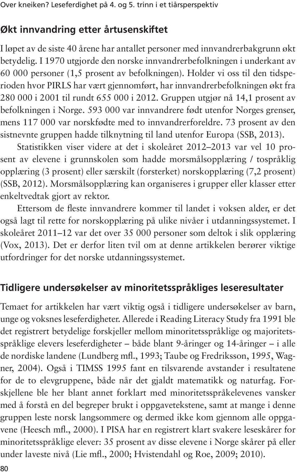 Holder vi oss til den tidsperioden hvor PIRLS har vært gjennomført, har innvandrerbefolkningen økt fra 280 000 i 2001 til rundt 655 000 i 2012. Gruppen utgjør nå 14,1 prosent av befolkningen i Norge.