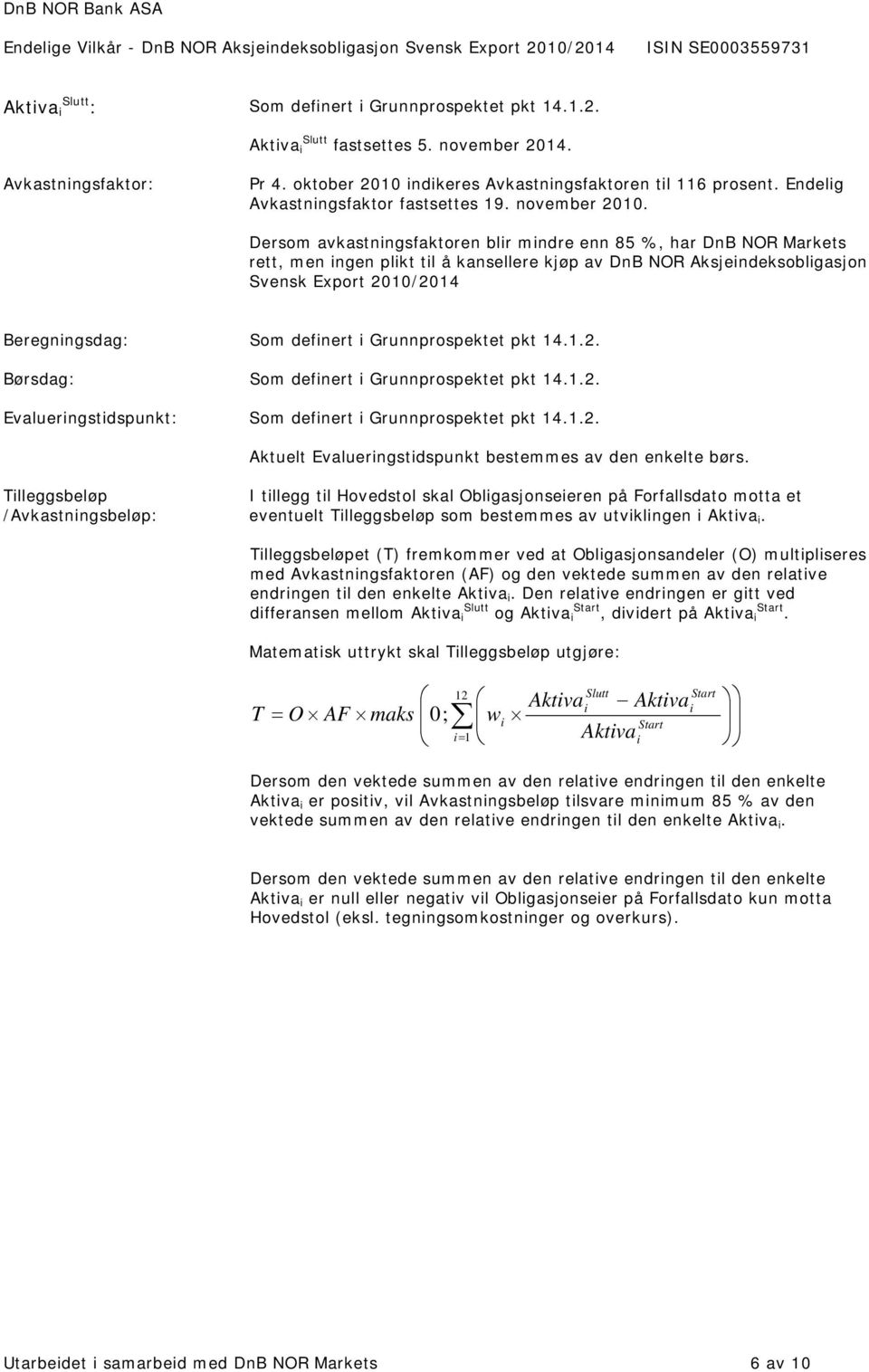 Dersom avkastningsfaktoren blir mindre enn 85 %, har DnB NOR Markets rett, men ingen plikt til å kansellere kjøp av DnB NOR Aksjeindeksobligasjon Svensk Export 2010/2014 Beregningsdag: Som definert i