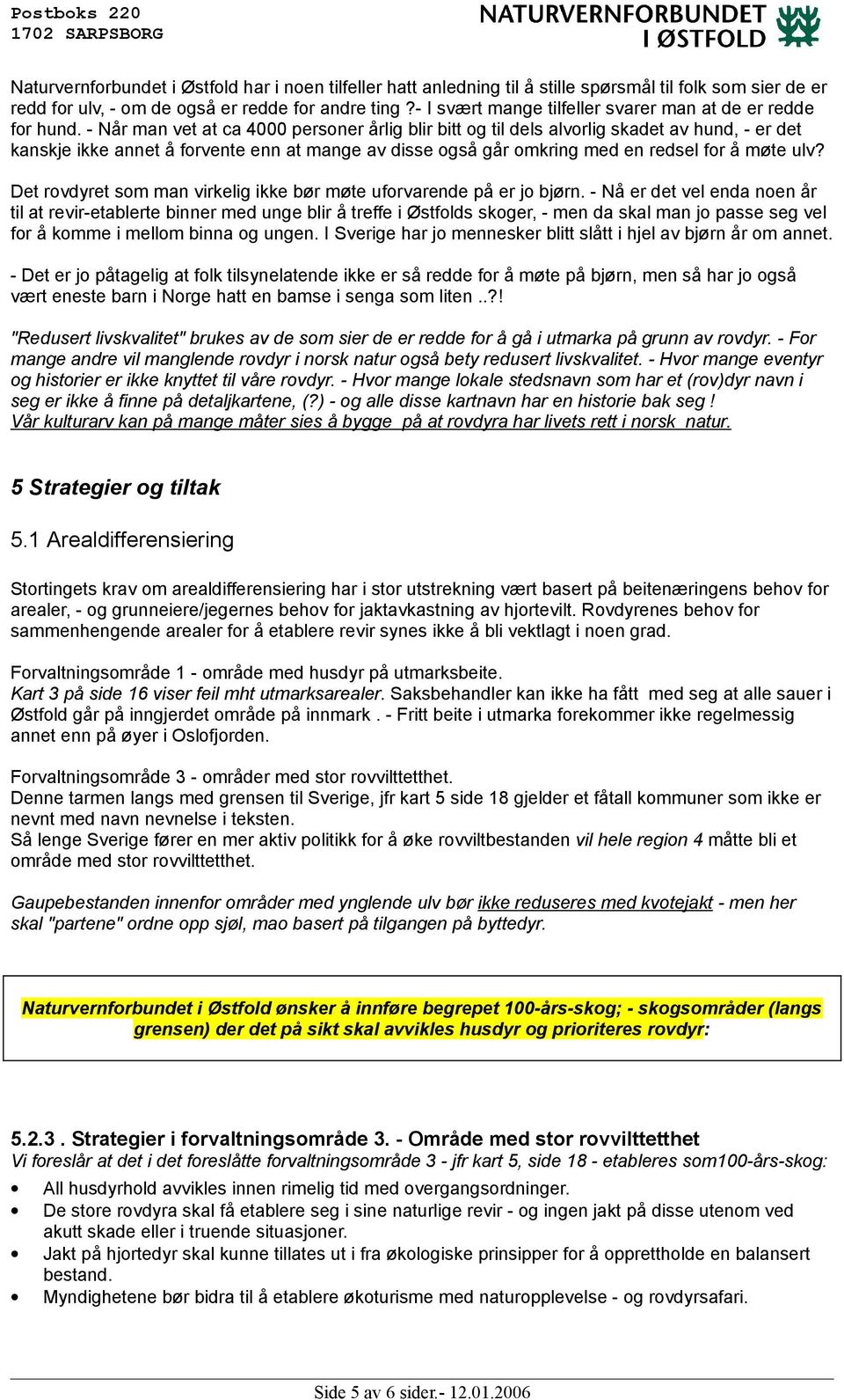 - Når man vet at ca 4000 personer årlig blir bitt og til dels alvorlig skadet av hund, - er det kanskje ikke annet å forvente enn at mange av disse også går omkring med en redsel for å møte ulv?