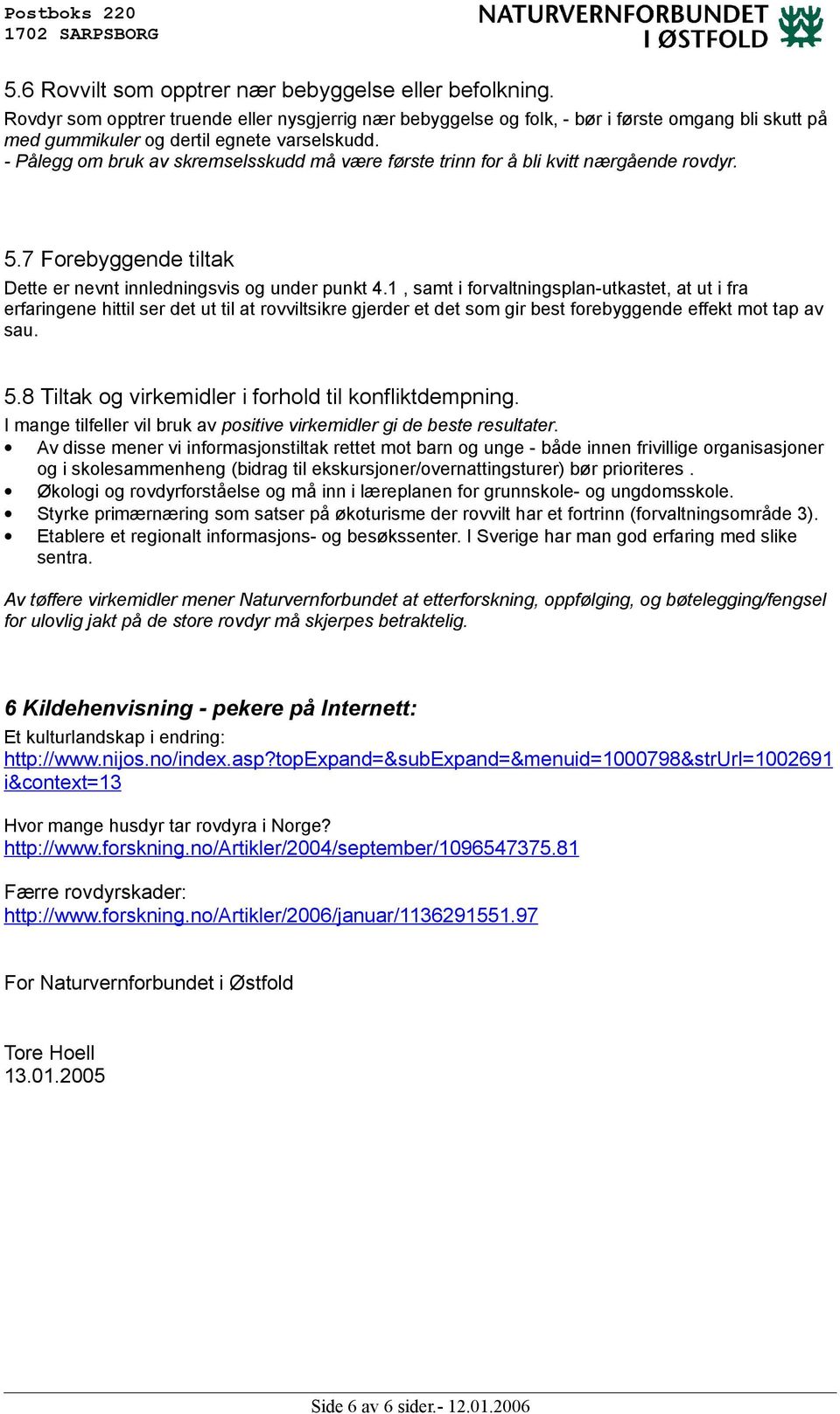 - Pålegg om bruk av skremselsskudd må være første trinn for å bli kvitt nærgående rovdyr. 5.7 Forebyggende tiltak Dette er nevnt innledningsvis og under punkt 4.