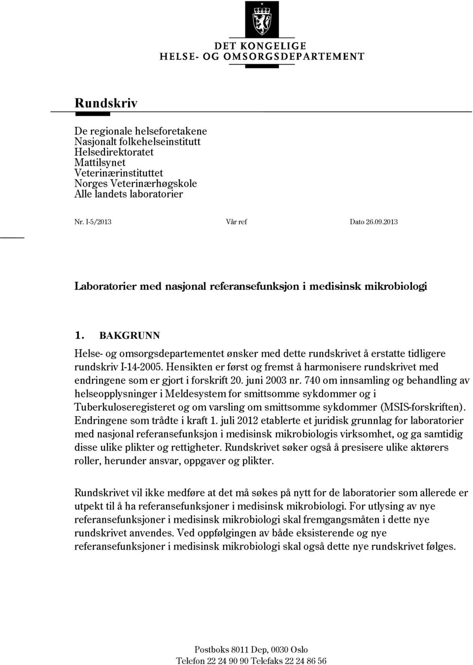 Hensikten er først og fremst å harmonisere rundskrivet med endringene som er gjort i forskrift 20. juni 2003 nr.