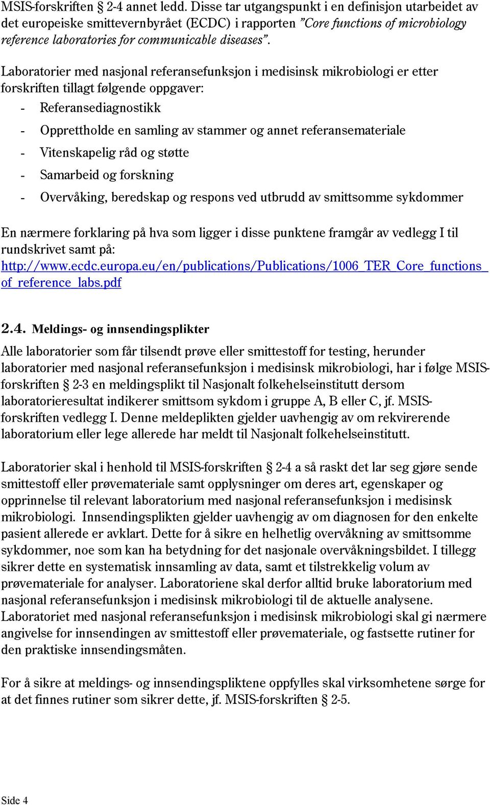 Laboratorier med nasjonal referansefunksjon i medisinsk mikrobiologi er etter forskriften tillagt følgende oppgaver: - Referansediagnostikk - Opprettholde en samling av stammer og annet