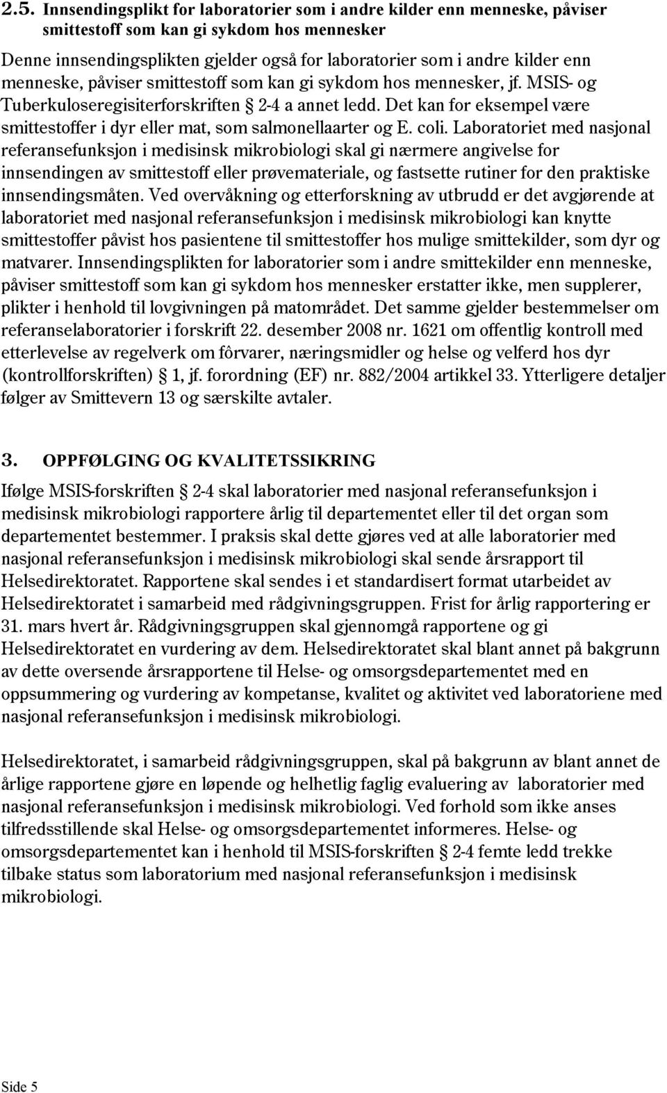 Det kan for eksempel være smittestoffer i dyr eller mat, som salmonellaarter og E. coli.