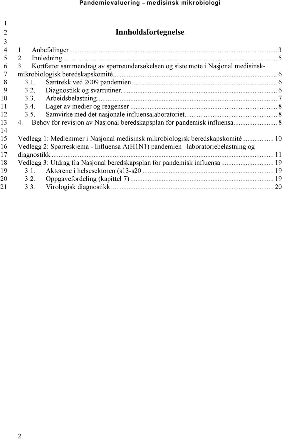 ... Behov for revisjon av Nasjonal beredskapsplan for pandemisk influensa... Vedlegg : Medlemmer i Nasjonal medisinsk mikrobiologisk beredskapskomité.