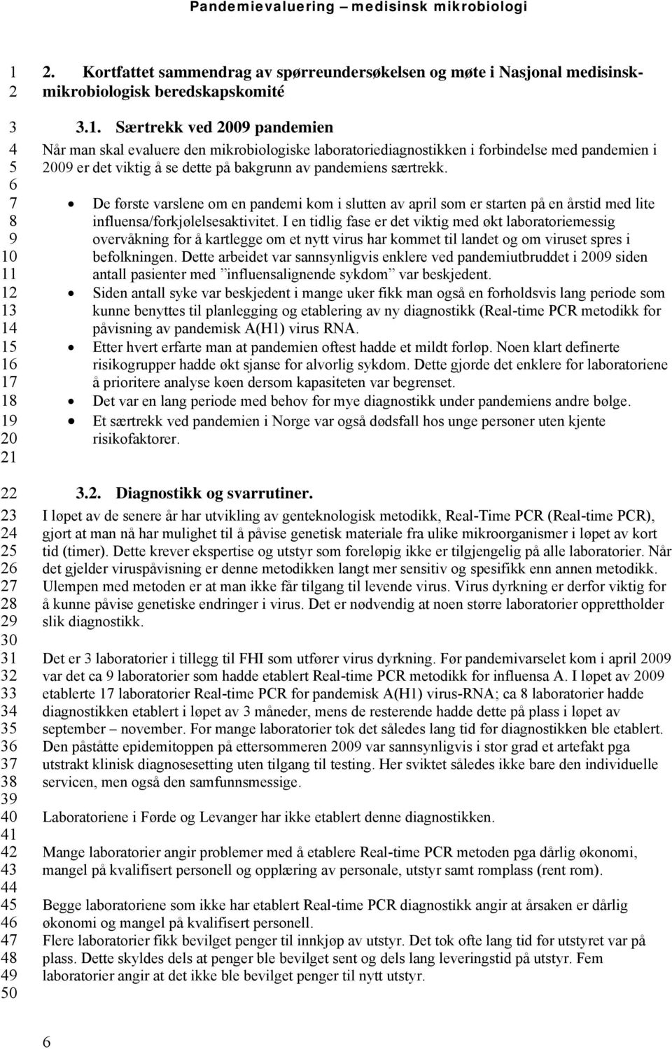 De første varslene om en pandemi kom i slutten av april som er starten på en årstid med lite influensa/forkjølelsesaktivitet.