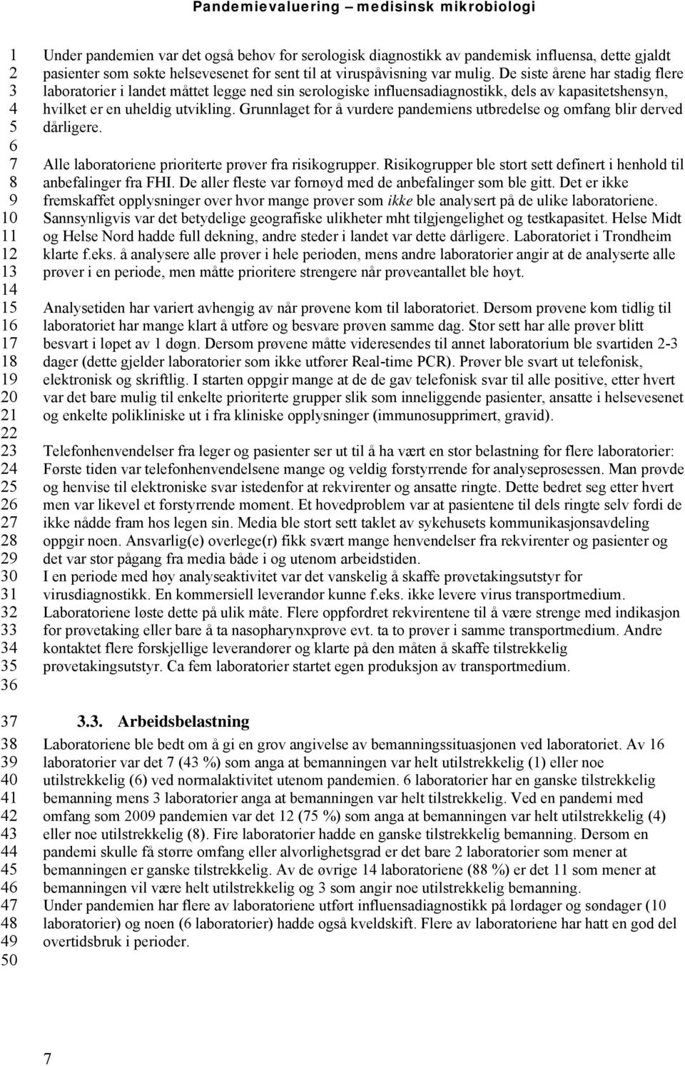 Grunnlaget for å vurdere pandemiens utbredelse og omfang blir derved dårligere. Alle laboratoriene prioriterte prøver fra risikogrupper.