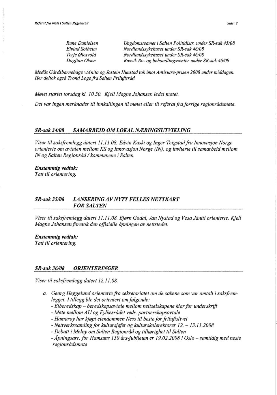 imot Antisutre-prísen 2008 under middagen. Her deltok også Trond Loge fra Salten Friluftsråd Møtet startet torsdag kl. 10.30. Kjell Magne Johansen ledet møtet.