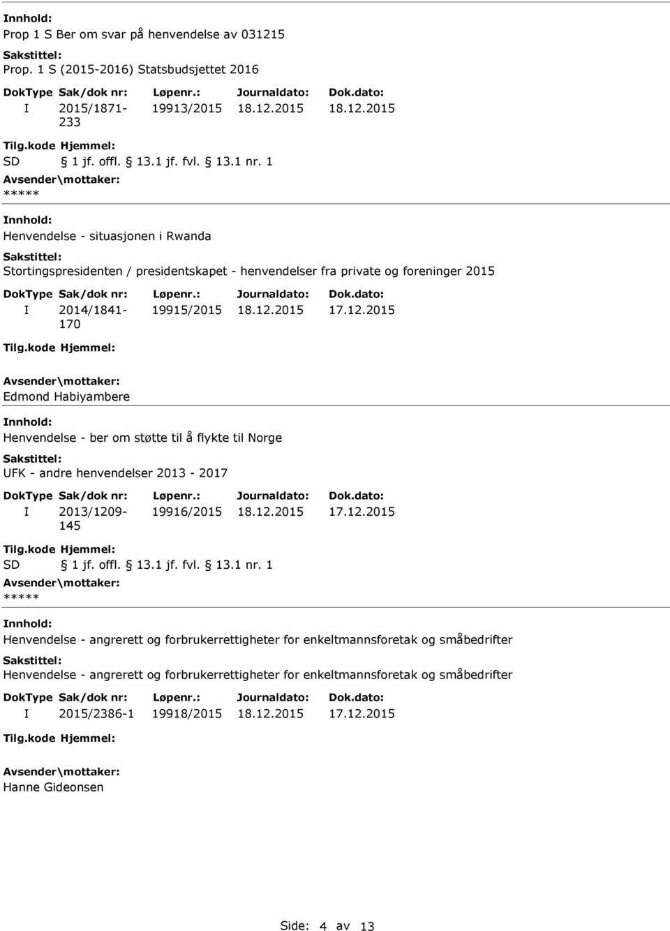 Henvendelse - ber om støtte til å flykte til orge UFK - andre henvendelser 2013-2017 2013/1209-145 19916/2015 Tilg.kode SD Hjemmel: 1 jf. offl. 13.1 jf. fvl. 13.1 nr.