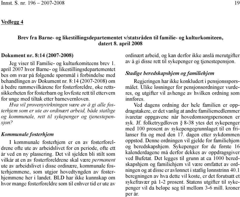 8:14 (2007-2008) om å bedre rammevilkårene for fosterforeldre, øke rettssikkerheten for fosterbarn og lovfeste rett til ettervern for unge med tiltak etter barnevernloven.