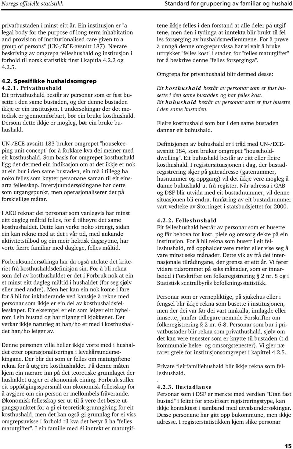 Nærare beskriving av omgrepa felleshushald og institusjon i forhold til norsk statistikk finst i kapitla 4.2.2 og 4.2.5. 4.2. Spesifikke hushaldsomgrep 4.2.1.