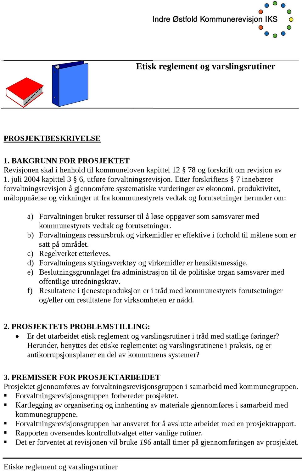 Etter forskriftens 7 innebærer forvaltningsrevisjon å gjennomføre systematiske vurderinger av økonomi, produktivitet, måloppnåelse og virkninger ut fra kommunestyrets vedtak og forutsetninger