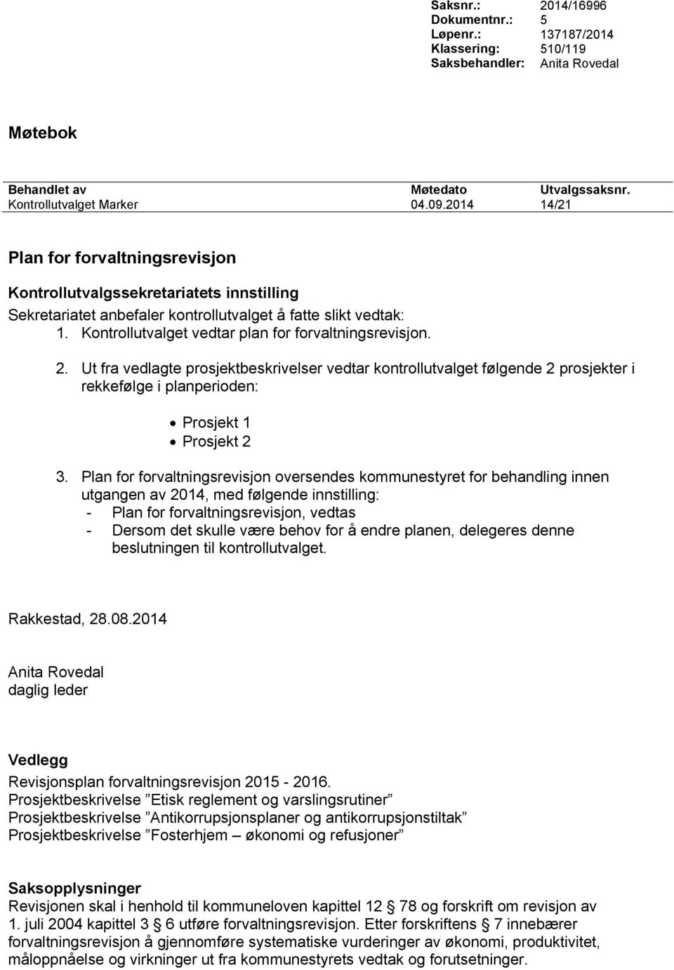 Kontrollutvalget vedtar plan for forvaltningsrevisjon. 2. Ut fra vedlagte prosjektbeskrivelser vedtar kontrollutvalget følgende 2 prosjekter i rekkefølge i planperioden: Prosjekt 1 Prosjekt 2 3.