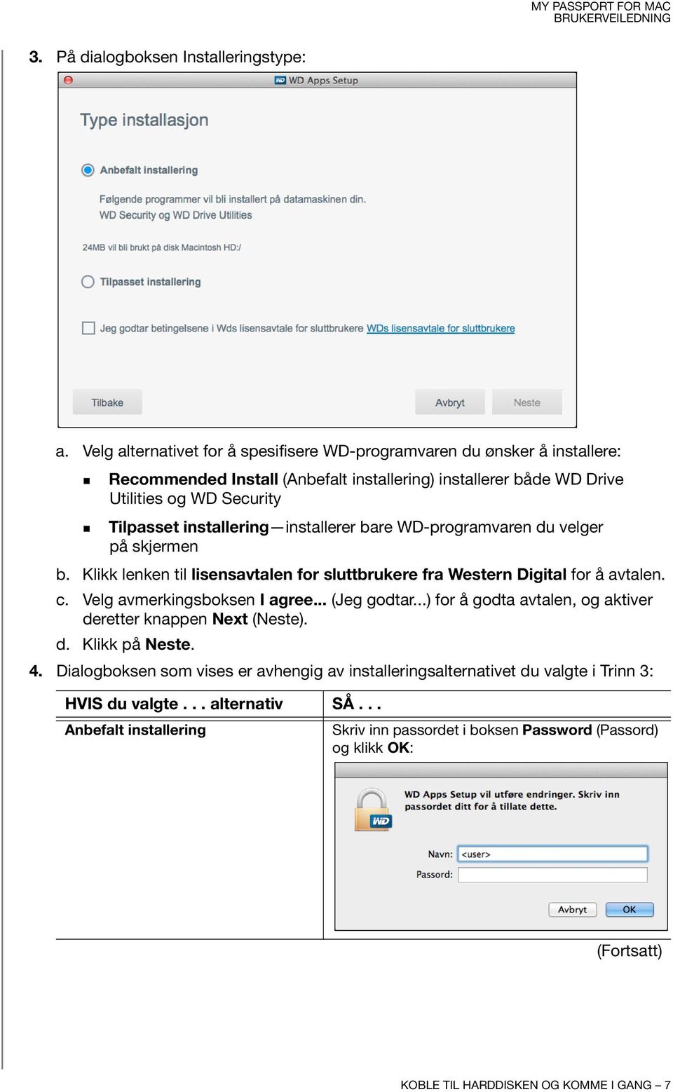 installering installerer bare WD-programvaren du velger på skjermen b. Klikk lenken til lisensavtalen for sluttbrukere fra Western Digital for å avtalen. c. Velg avmerkingsboksen I agree.