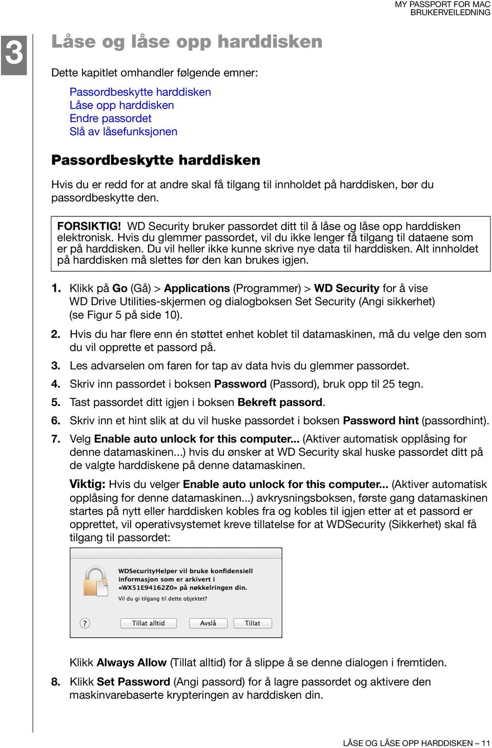 Hvis du glemmer passordet, vil du ikke lenger få tilgang til dataene som er på harddisken. Du vil heller ikke kunne skrive nye data til harddisken.