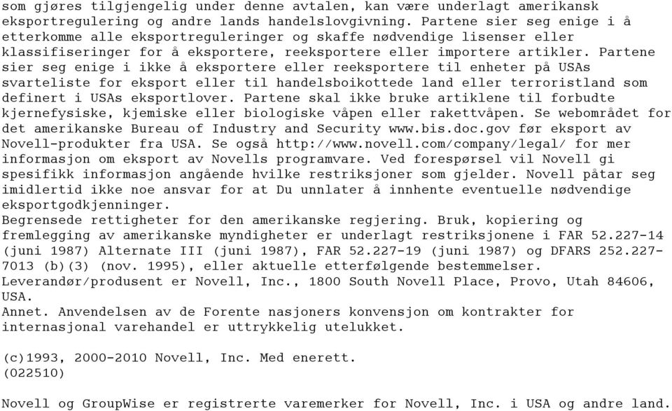 Partene sier seg enige i ikke å eksportere eller reeksportere til enheter på USAs svarteliste for eksport eller til handelsboikottede land eller terroristland som definert i USAs eksportlover.