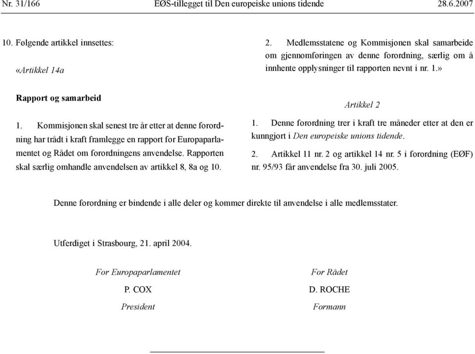 Kommisjonen skal senest tre år etter at denne forordning har trådt i kraft framlegge en rapport for Europaparlamentet og Rådet om forordningens anvendelse.