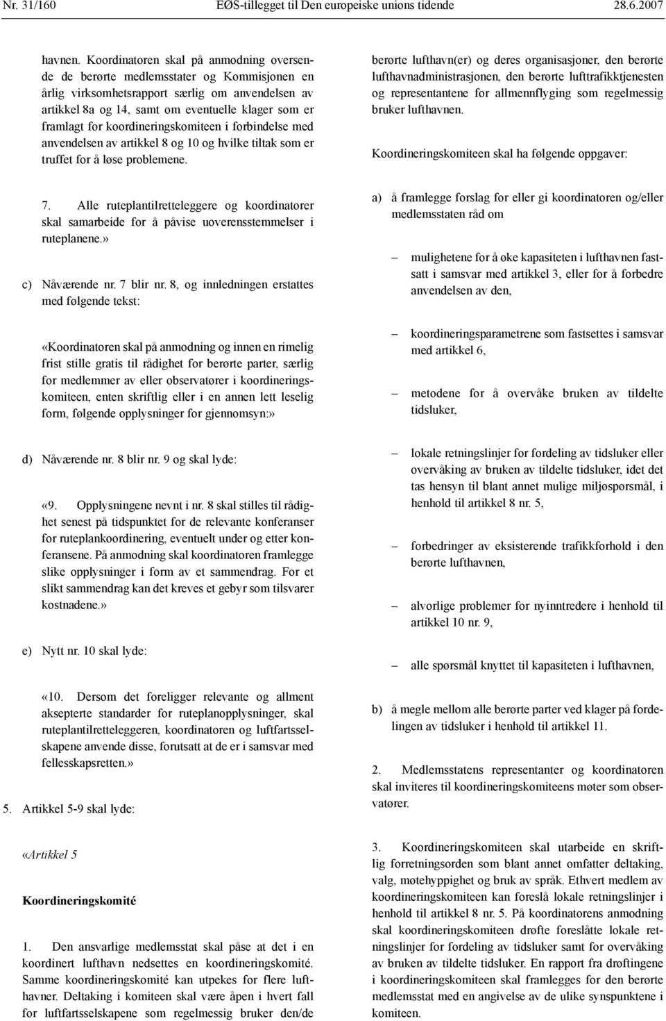 koordineringskomiteen i forbindelse med anvendelsen av artikkel 8 og 10 og hvilke tiltak som er truffet for å løse problemene.