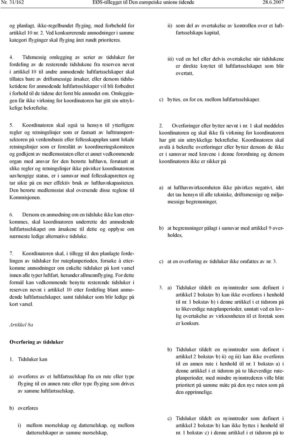 Tidsmessig omlegging av serier av tidsluker før fordeling av de resterende tidslukene fra reserven nevnt i artikkel 10 til andre anmodende luftfartsselskaper skal tillates bare av driftsmessige