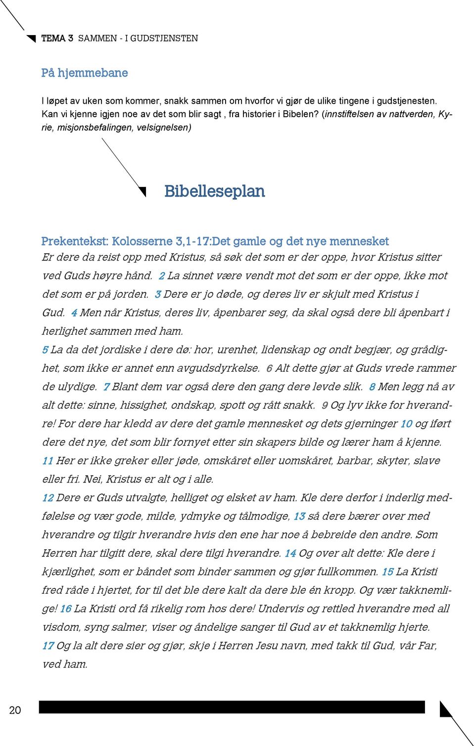 der oppe, hvor Kristus sitter ved Guds høyre hånd. 2 La sinnet være vendt mot det som er der oppe, ikke mot det som er på jorden. 3 Dere er jo døde, og deres liv er skjult med Kristus i Gud.