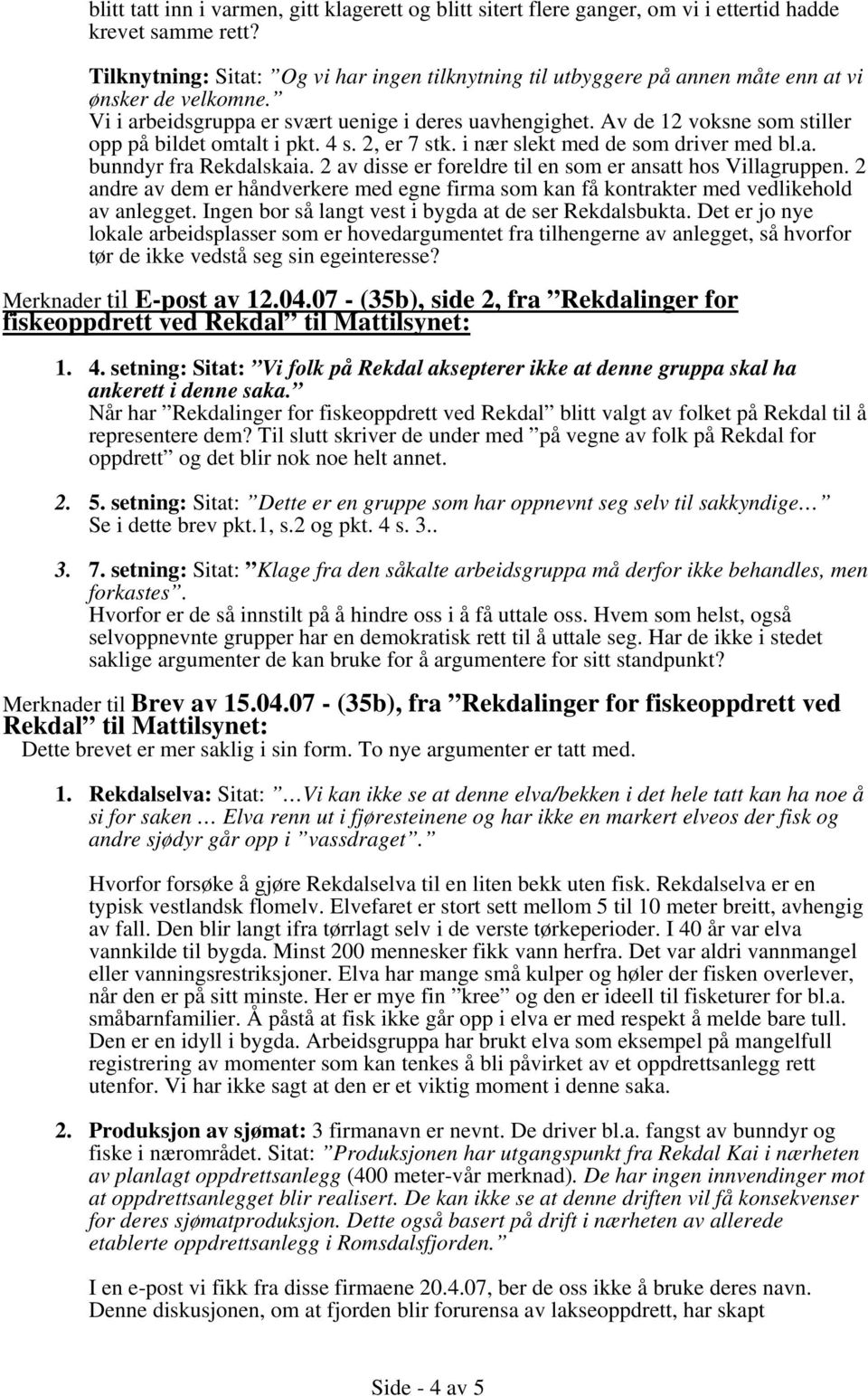 Av de 12 voksne som stiller opp på bildet omtalt i pkt. 4 s. 2, er 7 stk. i nær slekt med de som driver med bl.a. bunndyr fra Rekdalskaia. 2 av disse er foreldre til en som er ansatt hos Villagruppen.